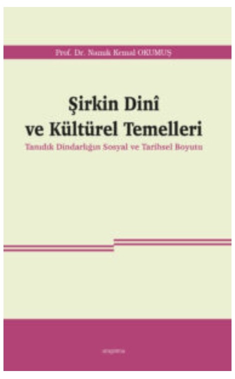 Şirkin Dinî ve Kültürel Temelleri -Tanıdık Dindarlığın Sosyal ve Tarihsel Boyutu- -267