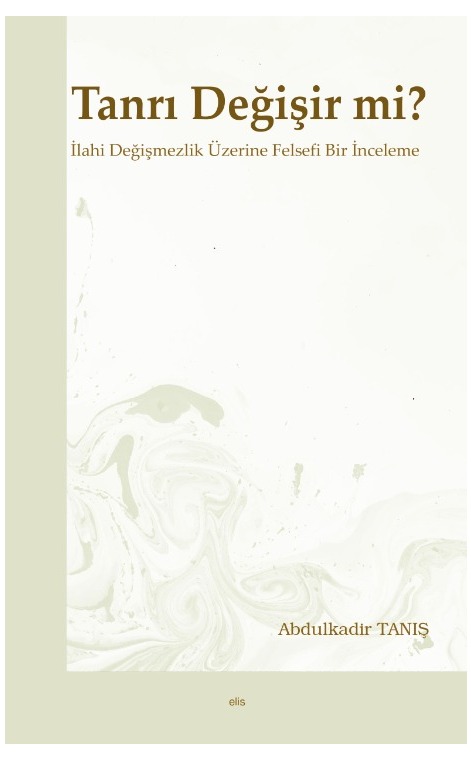 Tanrı Değişir mi?  -İlahi Değişmezlik Üzerine Felsefi Bir İnceleme- -180